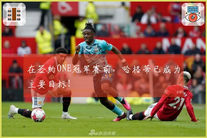 在签约ONE冠军赛前，哈格蒂已成为主要目标！